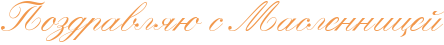 http://x-lines.ru/icp/abW22/f2984c/0/30/RpozdravlyUPsPRmaslenniceI.png